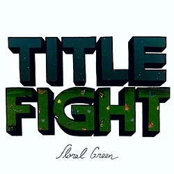 Title Fight - Floral Green (2012, SideOneDummy)