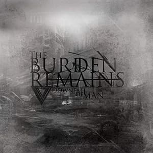 The Burden Remains - Downfall of Man (2011, Fireantmusic)