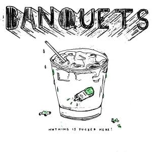 Banquets - Nothing Is Fucked Here (2010, Coffeebreath and Heartache)